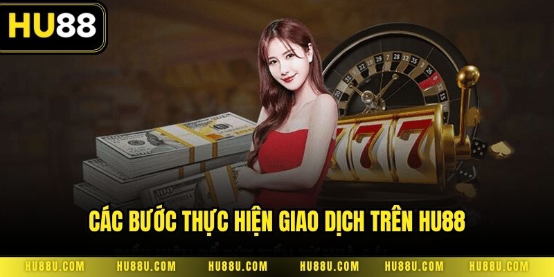 Các bước thực hiện giao dịch trên Hu88
