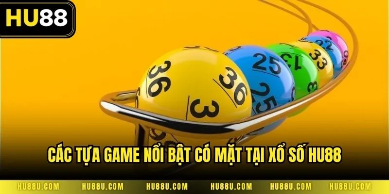 Các tựa game nổi bật có mặt tại xổ số HU88