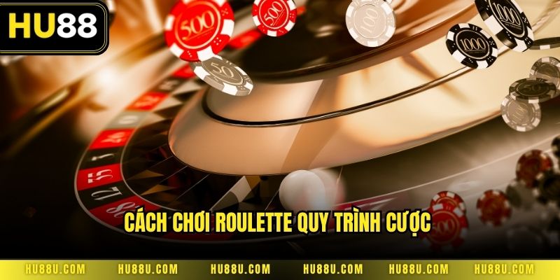 Cách chơi roulette quy trình cược
