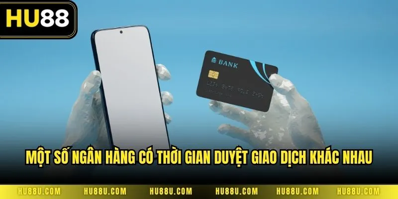 Một số ngân hàng có thời gian duyệt giao dịch khác nhau
