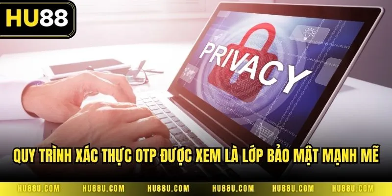 Quy trình xác thực OTP được xem là lớp bảo mật mạnh mẽ