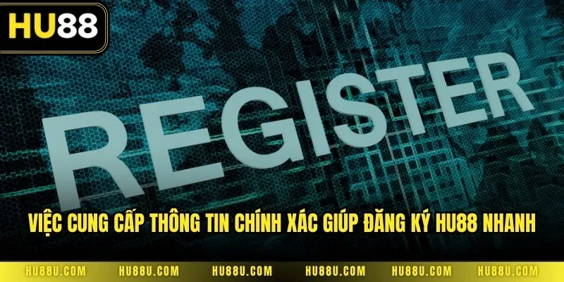 Việc cung cấp thông tin chính xác giúp đăng ký HU88 nhanh